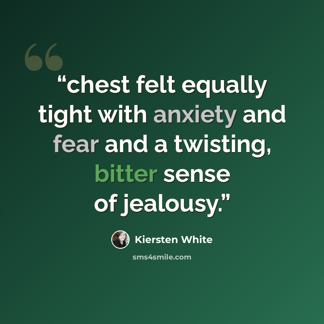 “chest felt equally tight with anxiety and fear and a twisting, bitter sense of jealousy.” quote by Kiersten White