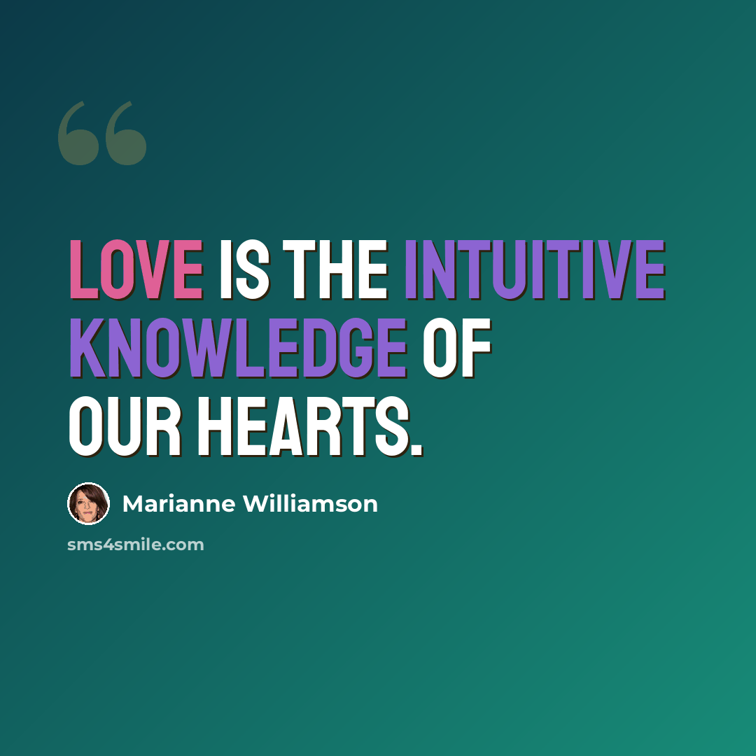 “Love is the intuitive knowledge of our hearts.” quote by Marianne Williamson