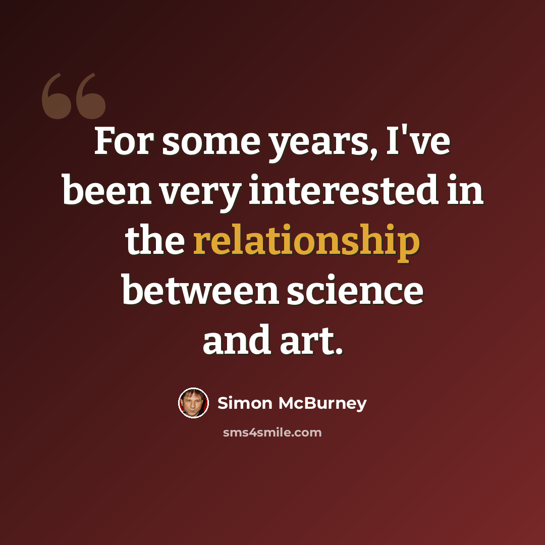 “For some years, I've been very interested in the relationship between science and art.” quote by Simon McBurney