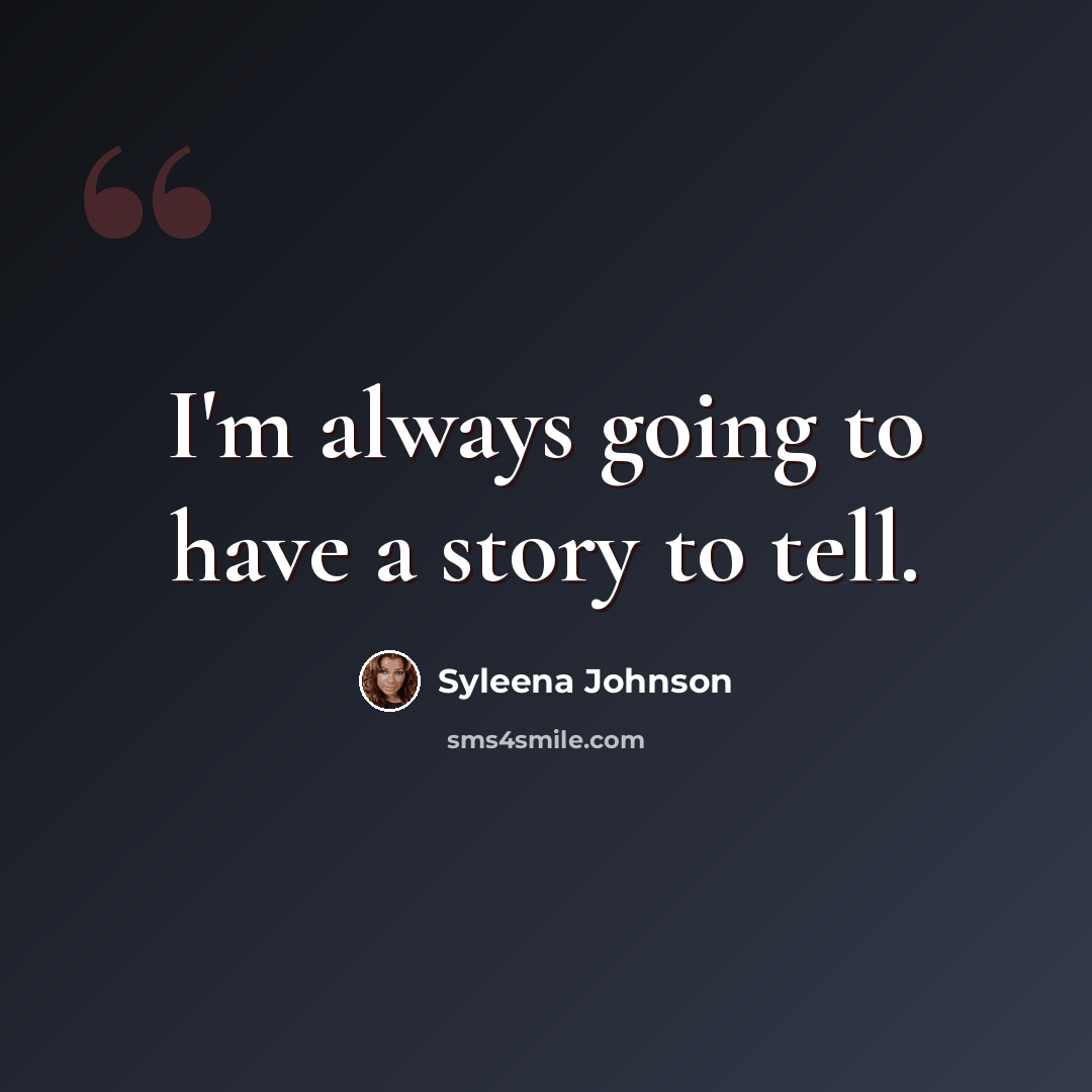 “I'm always going to have a story to tell.” quote by Syleena Johnson