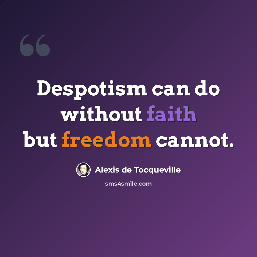 “Despotism can do without faith but freedom cannot.” quote by Alexis de Tocqueville