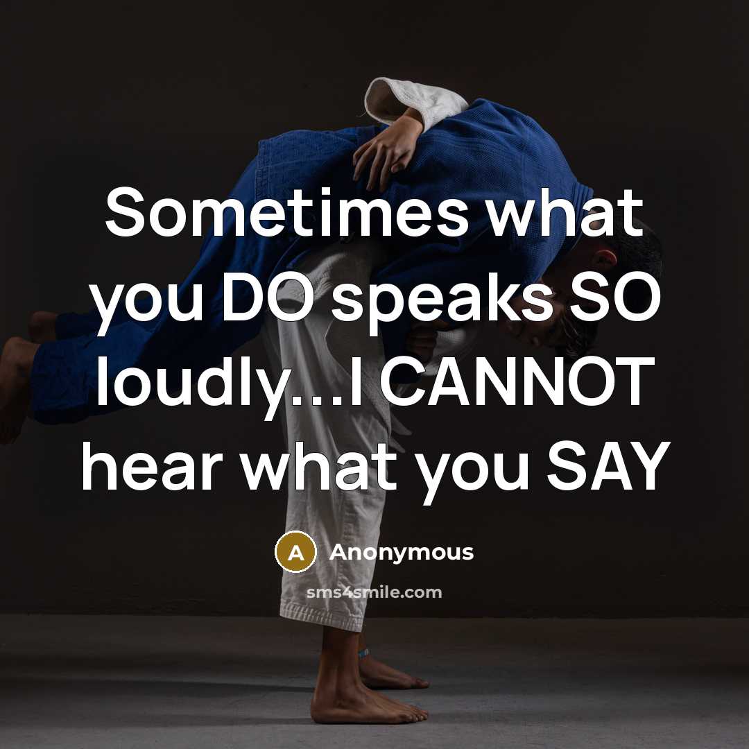 “Sometimes what you DO speaks SO loudly...I CANNOT hear what you SAY” quote by Anonymous