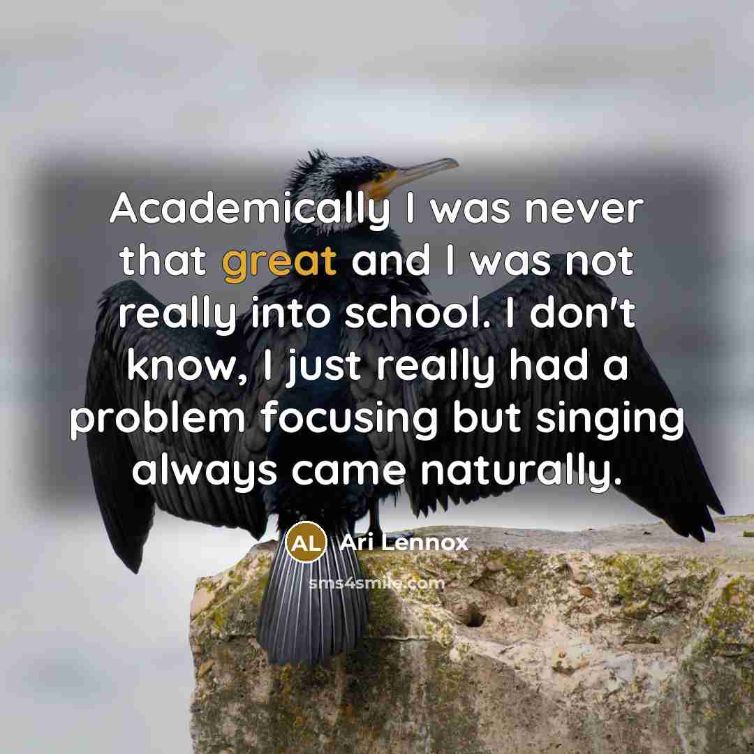 “Academically I was never that great and I was not really into school. I don't know, I just really had a problem focusing but singing always came naturally.” quote by Ari Lennox