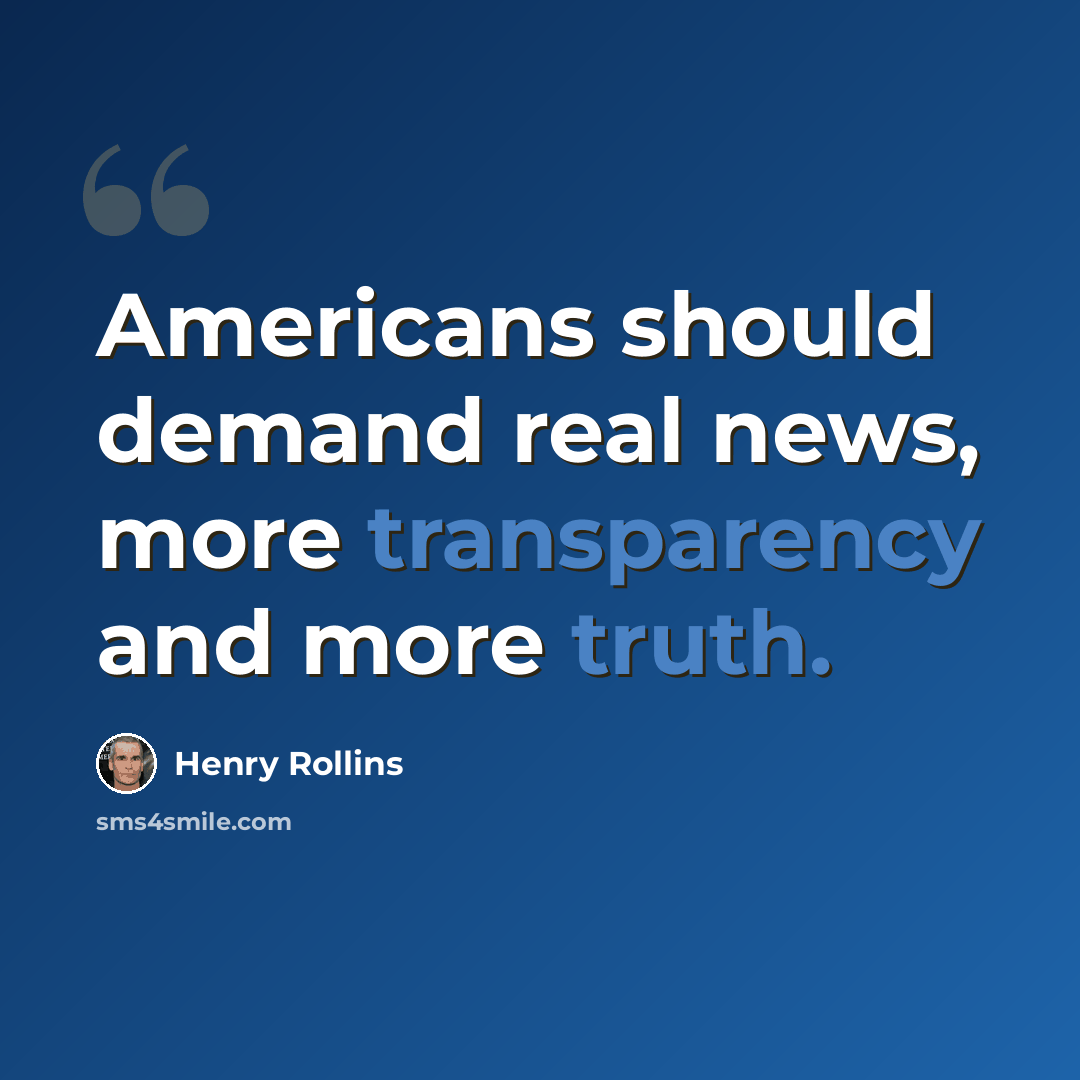 “Americans should demand real news, more transparency and more truth.” quote by Henry Rollins