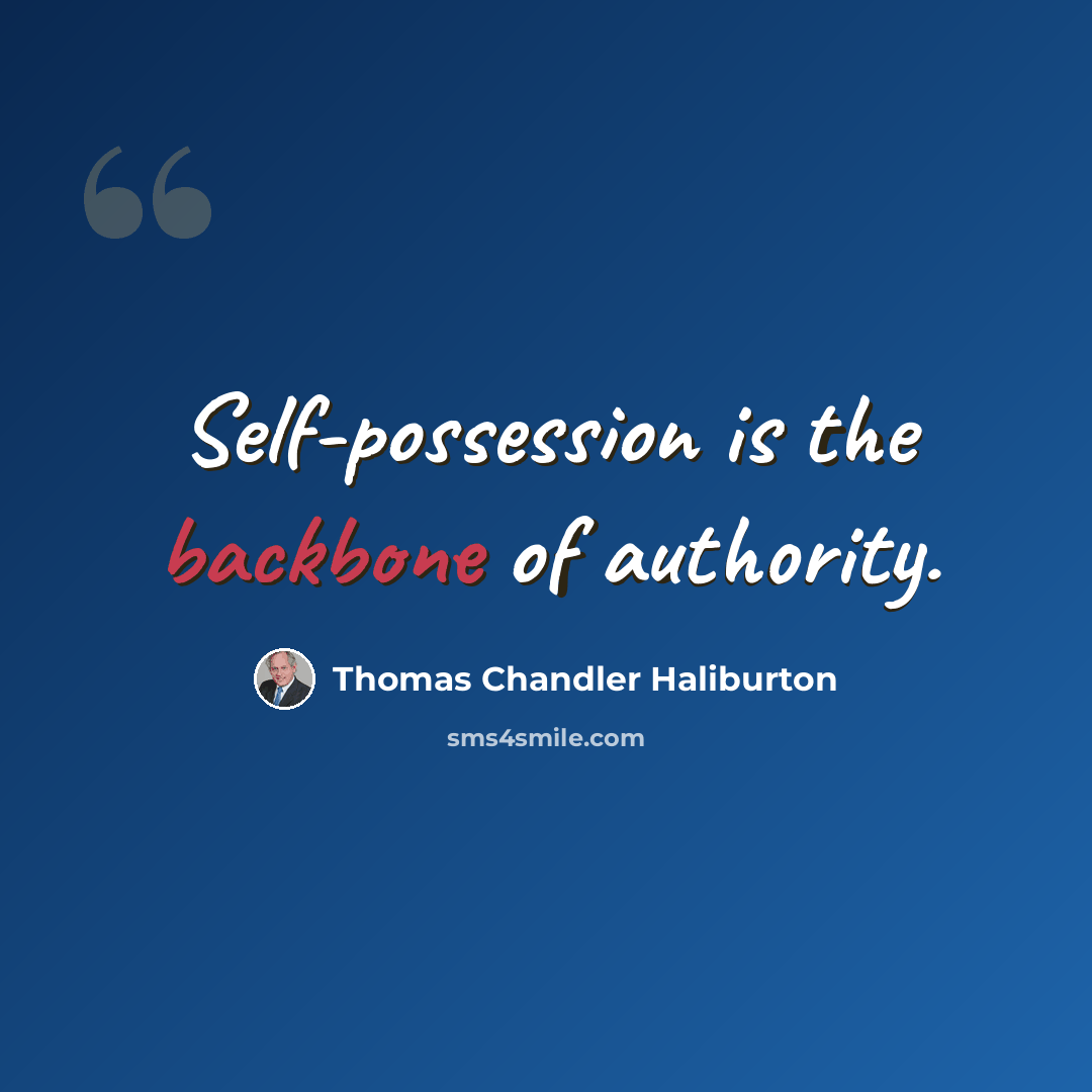 “Self-possession is the backbone of authority.” quote by Thomas Chandler Haliburton