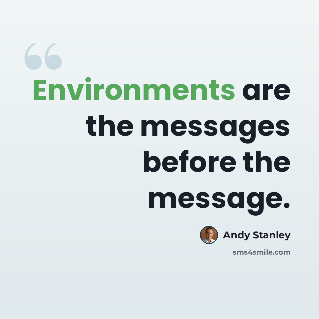 “Environments are the messages before the message.” quote by Andy Stanley