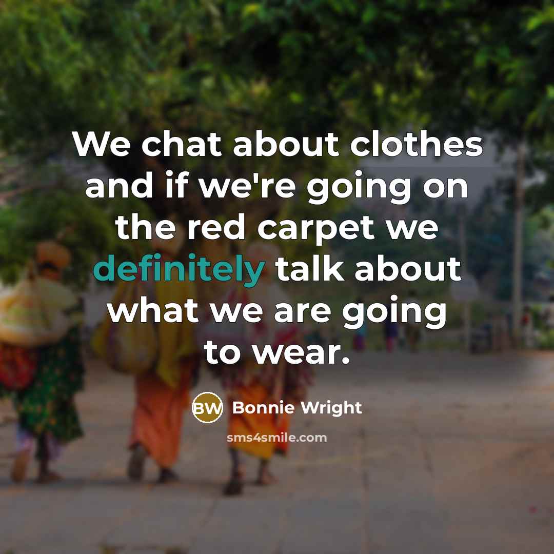 “We chat about clothes and if we're going on the red carpet we definitely talk about what we are going to wear.” quote by Bonnie Wright