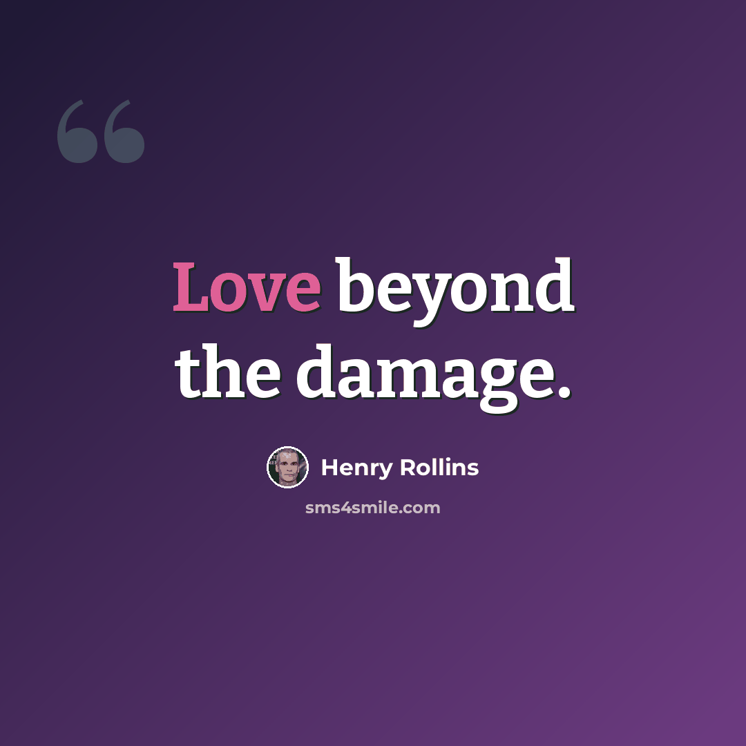 “Love beyond the damage.” quote by Henry Rollins