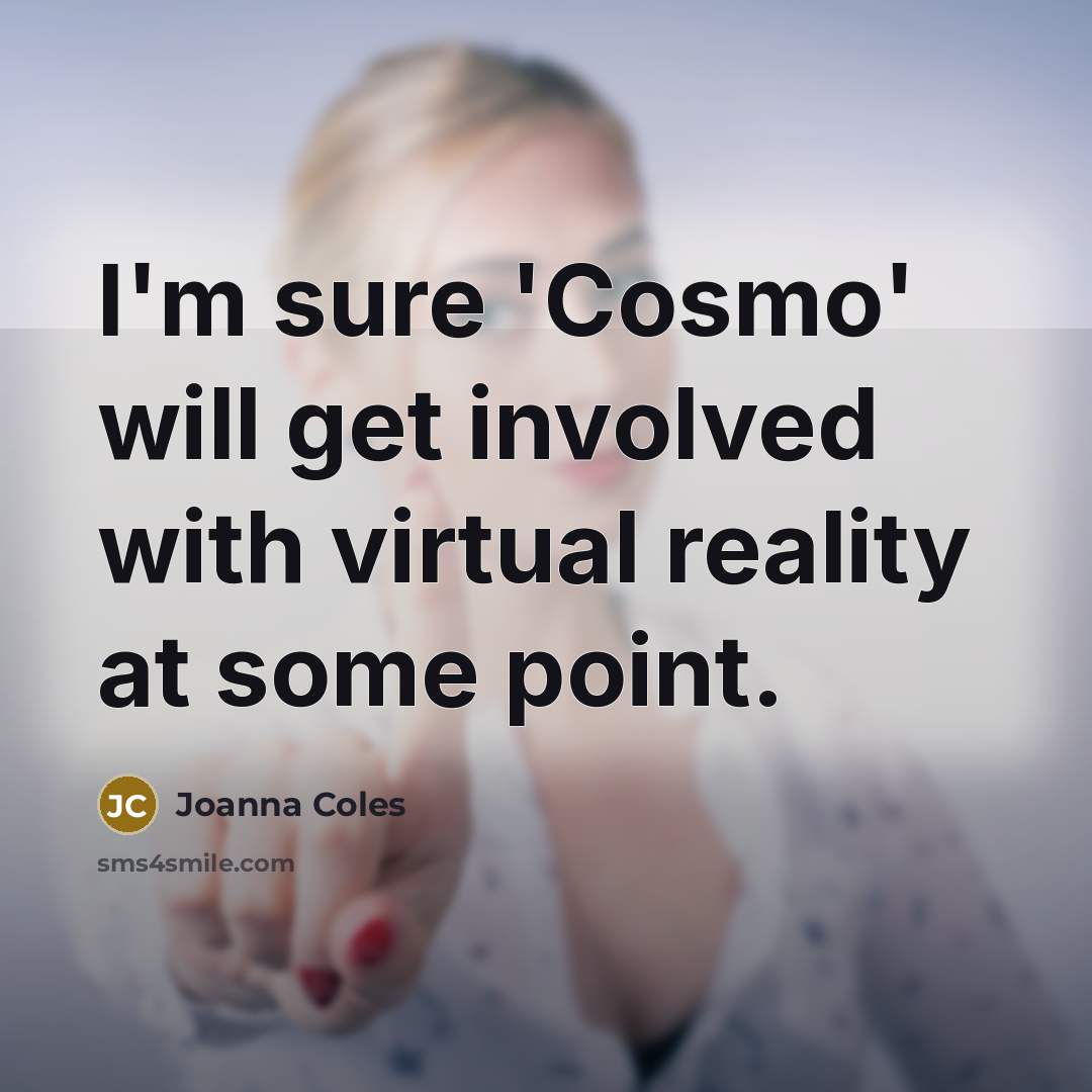 “I'm sure 'Cosmo' will get involved with virtual reality at some point.” quote by Joanna Coles