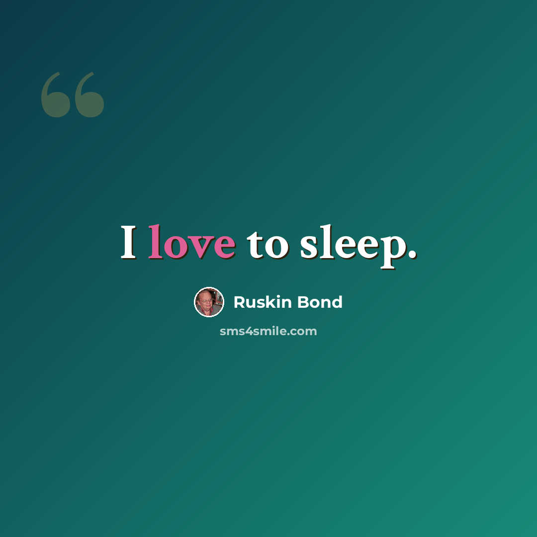 “I love to sleep.” quote by Ruskin Bond