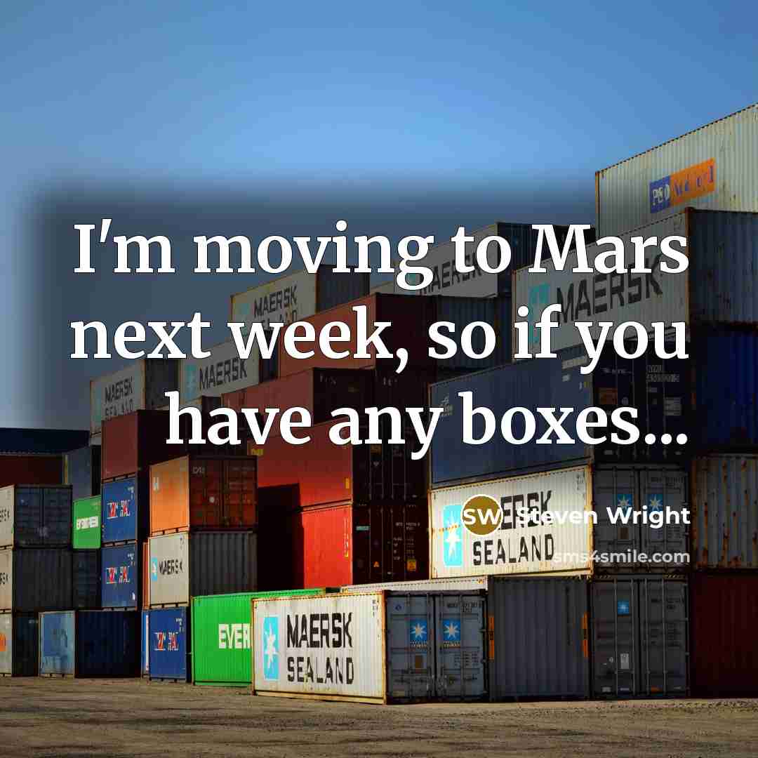 “I'm moving to Mars next week, so if you have any boxes...” quote by Steven Wright