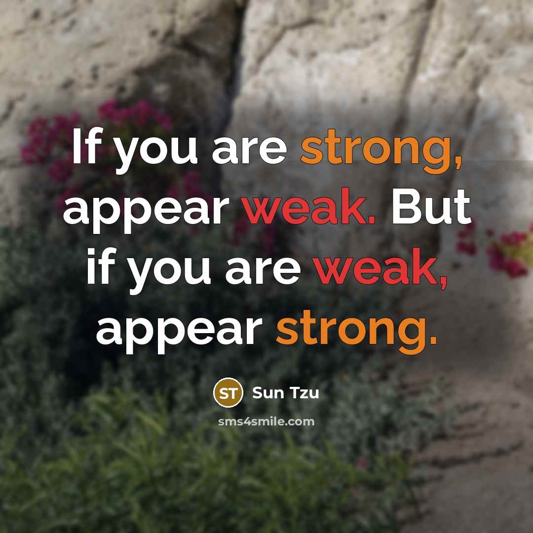 “If you are strong, appear weak. But if you are weak, appear strong.” quote by Sun Tzu