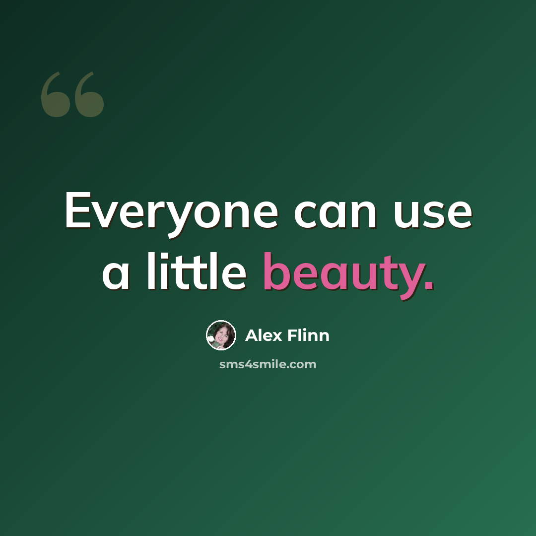 “Everyone can use a little beauty.” quote by Alex Flinn