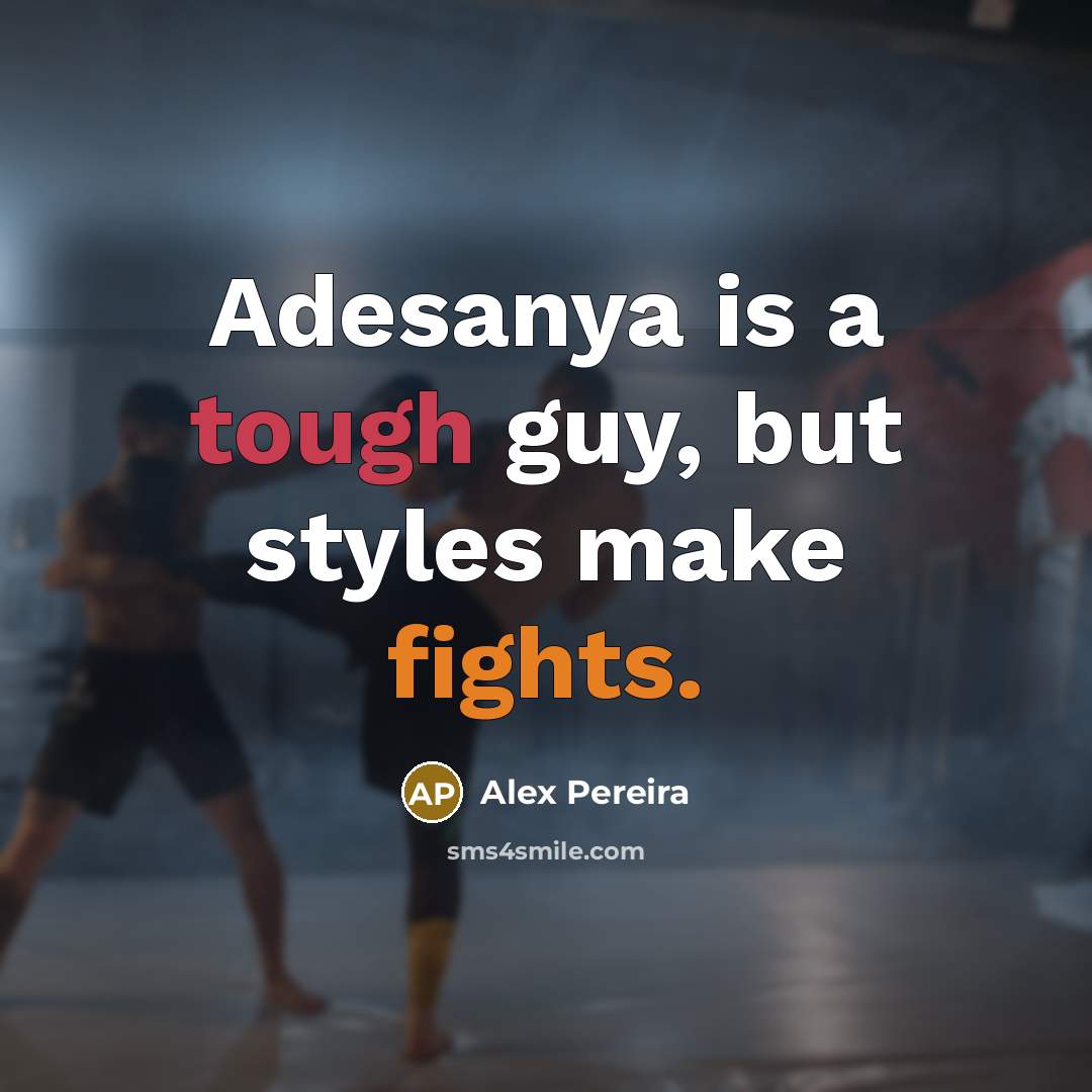 “Adesanya is a tough guy, but styles make fights.” quote by Alex Pereira