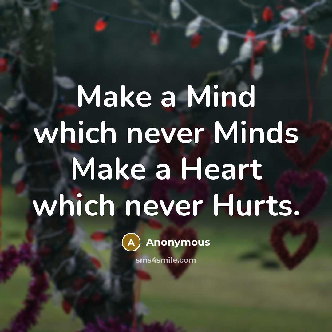 “Make a Mind which never Minds Make a Heart which never Hurts.” quote by Anonymous