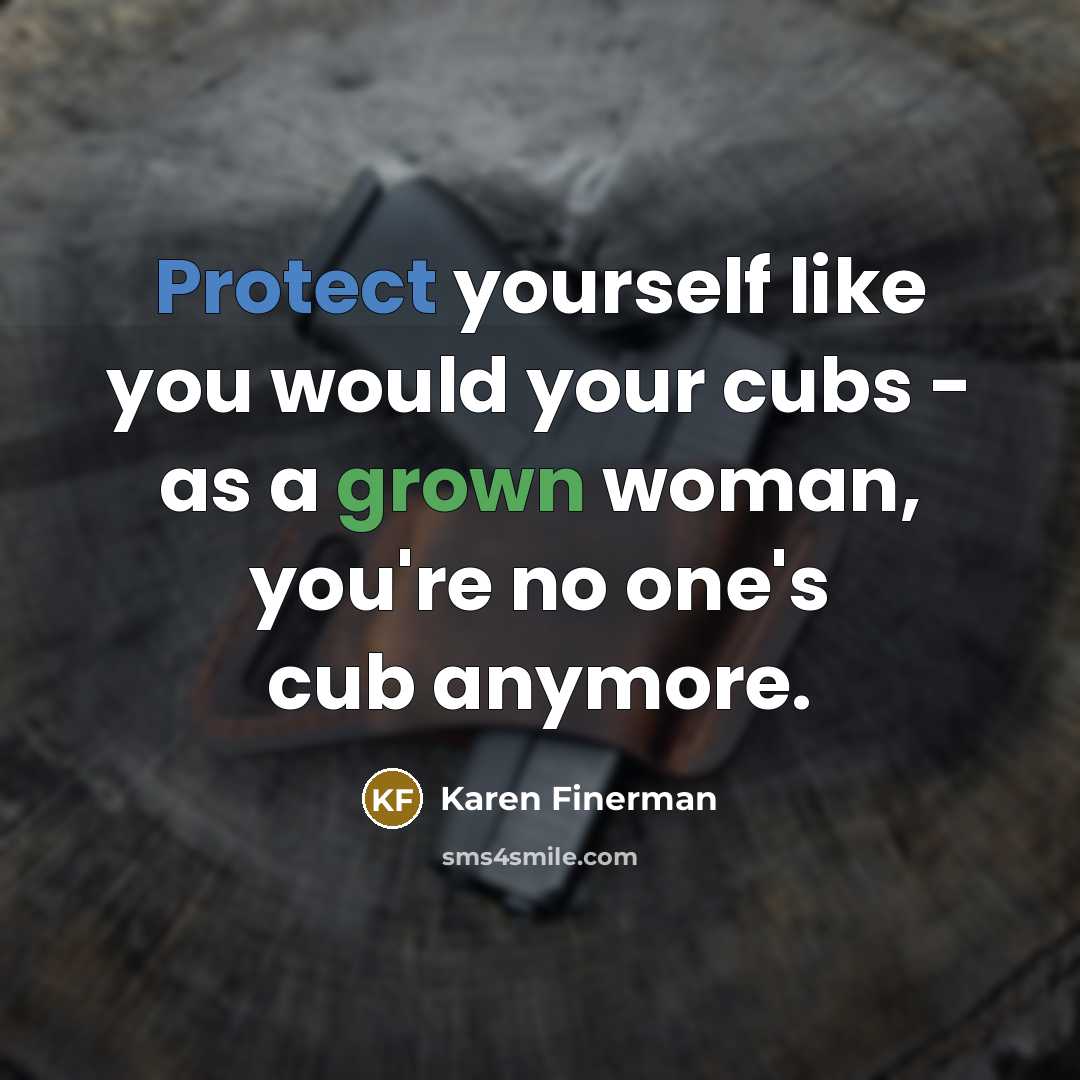 “Protect yourself like you would your cubs - as a grown woman, you're no one's cub anymore.” quote by Karen Finerman
