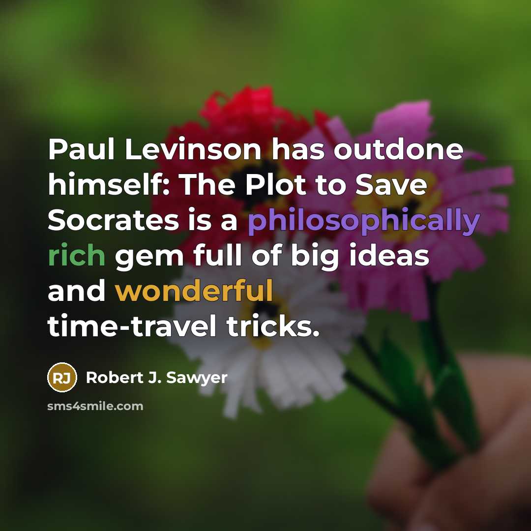 “Paul Levinson has outdone himself: The Plot to Save Socrates is a philosophically rich gem full of big ideas and wonderful time-travel tricks.” quote by Robert J. Sawyer