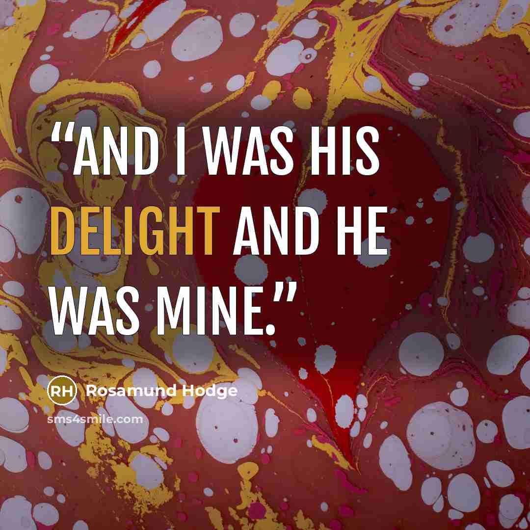 “And I was his delight and he was mine.” quote by Rosamund Hodge