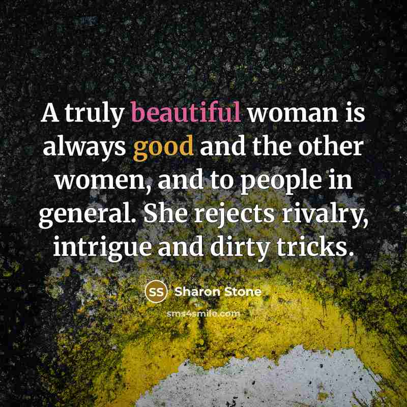 “A truly beautiful woman is always good and the other women, and to people in general. She rejects rivalry, intrigue and dirty tricks.” quote by Sharon Stone