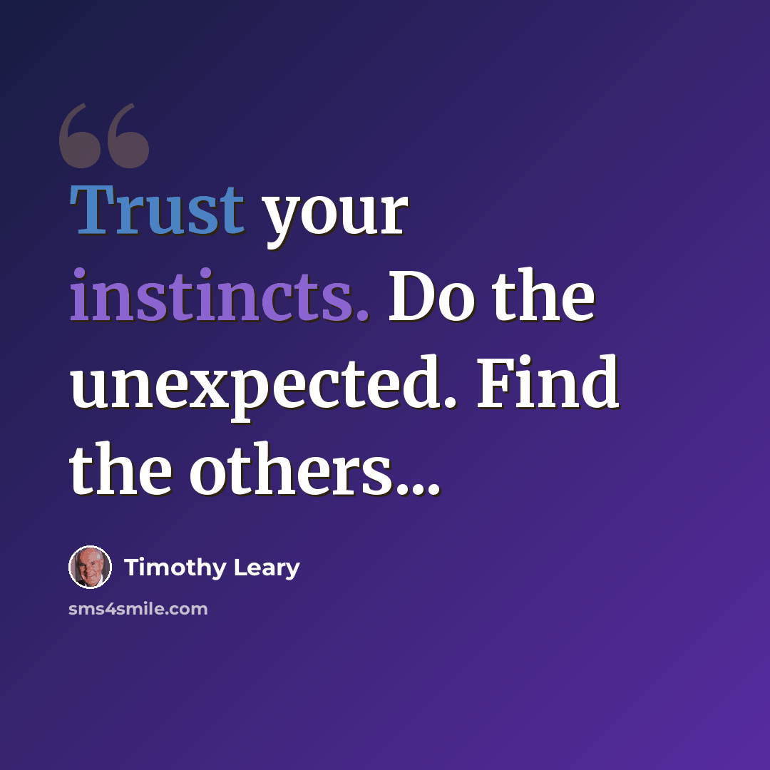 “Trust your instincts. Do the unexpected. Find the others...” quote by Timothy Leary