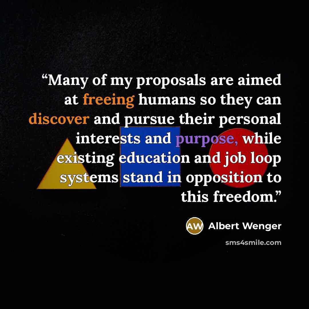 “Many of my proposals are aimed at freeing humans so they can discover and pursue their personal interests and purpose, while existing education and job loop systems stand in opposition to this freedom.” quote by Albert Wenger