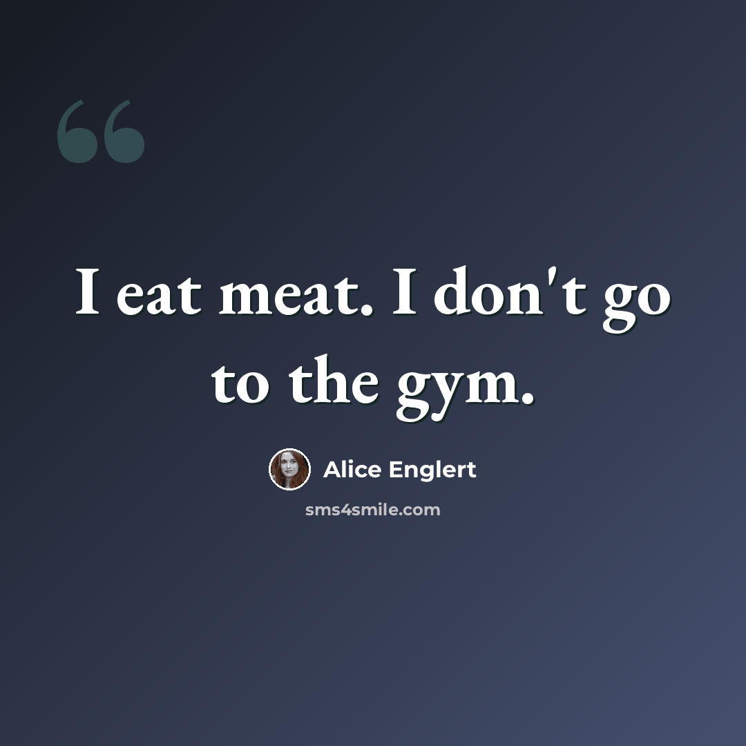 “I eat meat. I don't go to the gym.” quote by Alice Englert