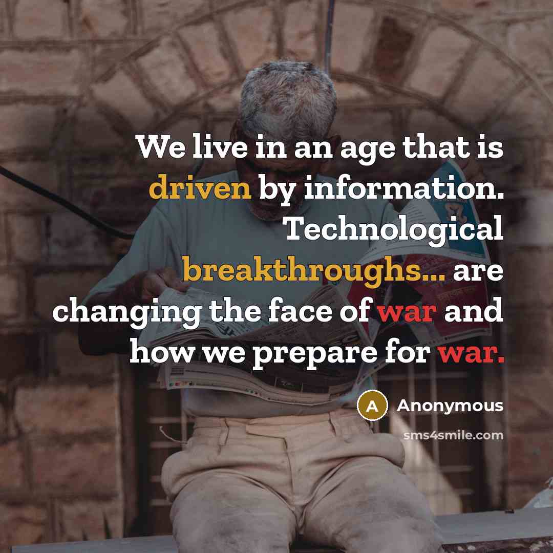 “We live in an age that is driven by information. Technological breakthroughs... are changing the face of war and how we prepare for war.” quote by Anonymous