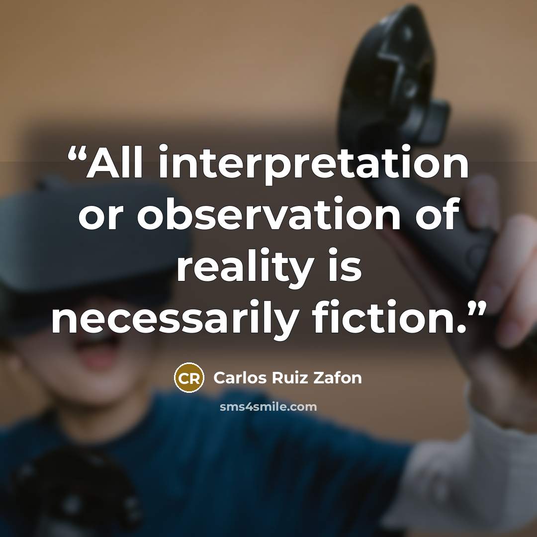 “All interpretation or observation of reality is necessarily fiction.” quote by Carlos Ruiz Zafón