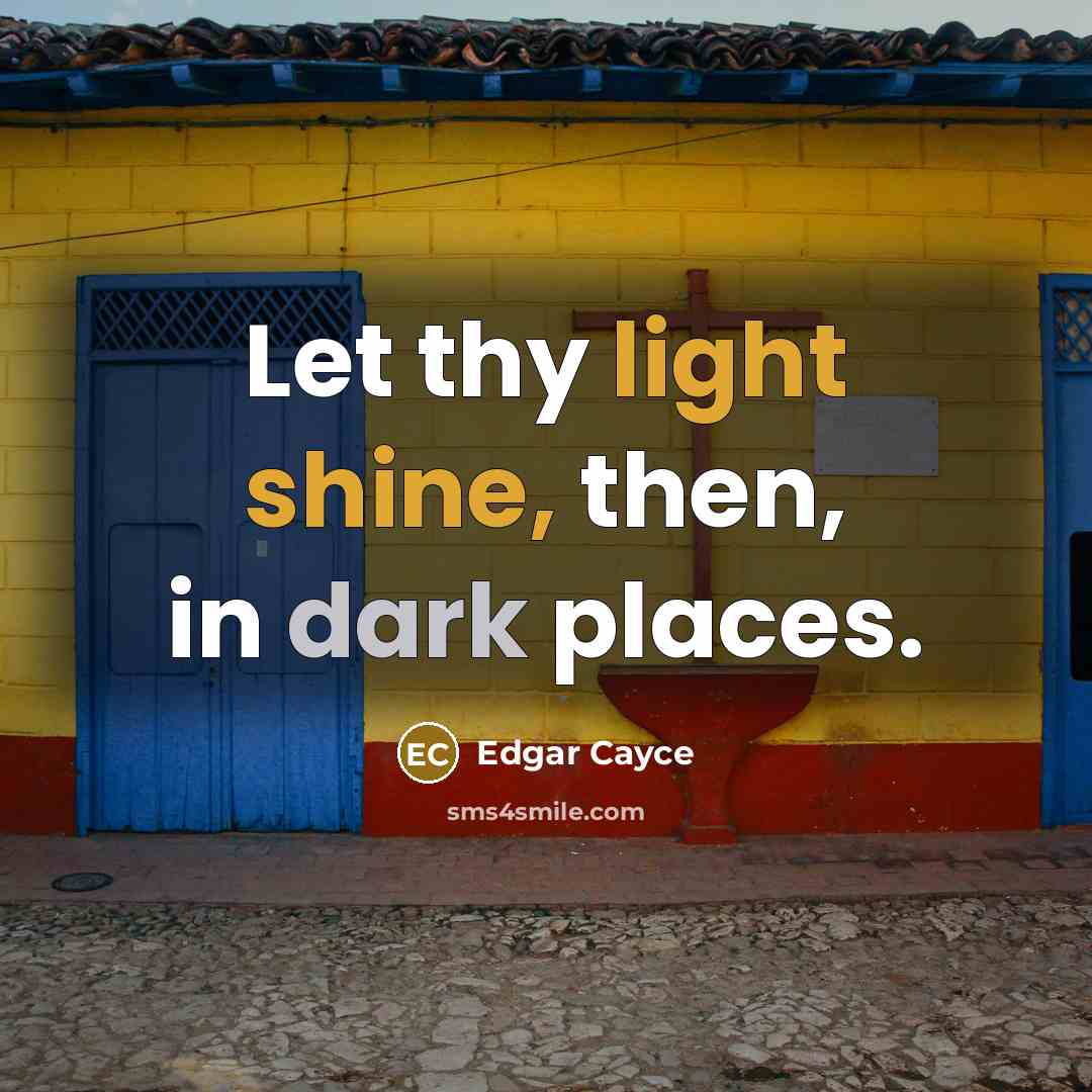 “Let thy light shine, then, in dark places.” quote by Edgar Cayce