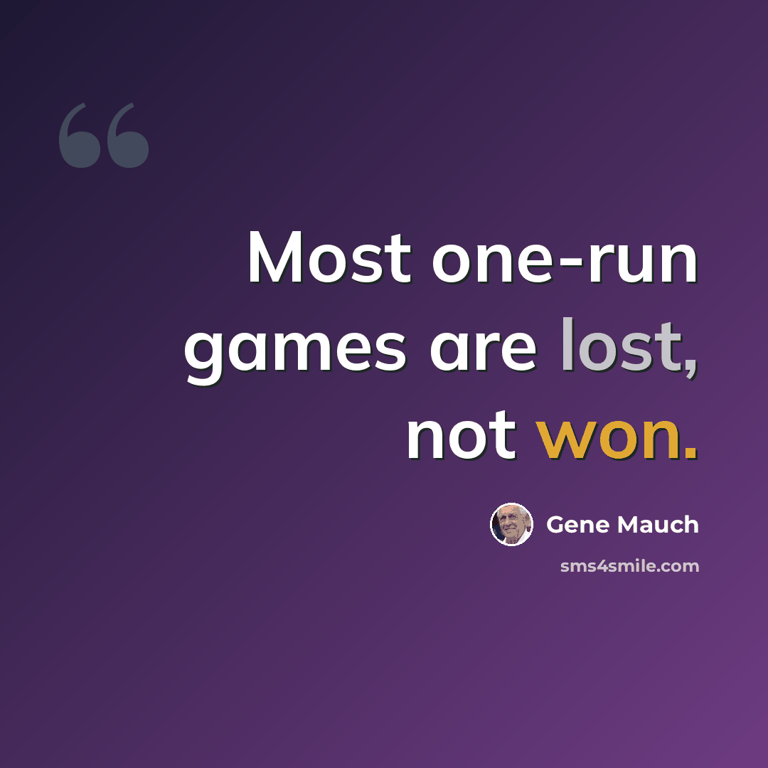 “Most one-run games are lost, not won.” quote by Gene Mauch