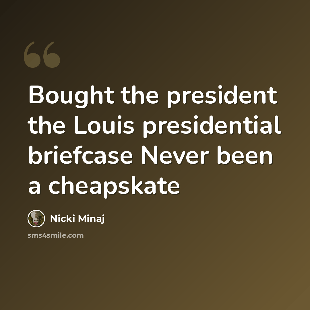 “Bought the president the Louis presidential briefcase Never been a cheapskate” quote by Nicki Minaj