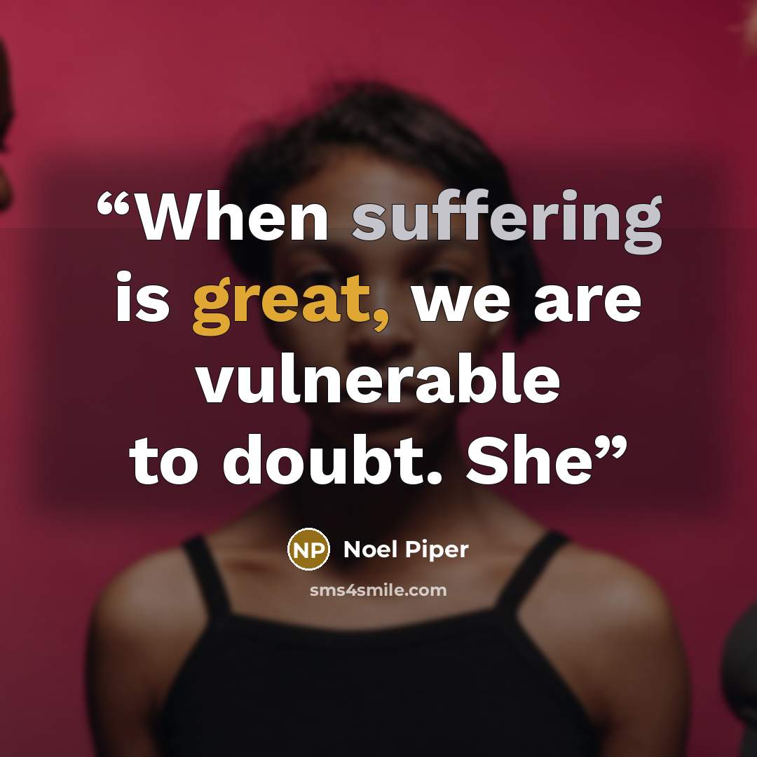 “When suffering is great, we are vulnerable to doubt. She” quote by Noël Piper