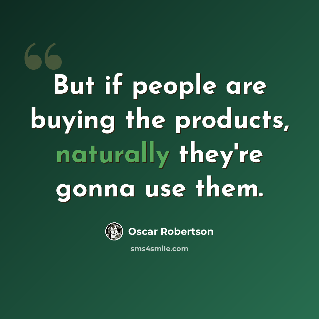 “But if people are buying the products, naturally they're gonna use them.” quote by Oscar Robertson