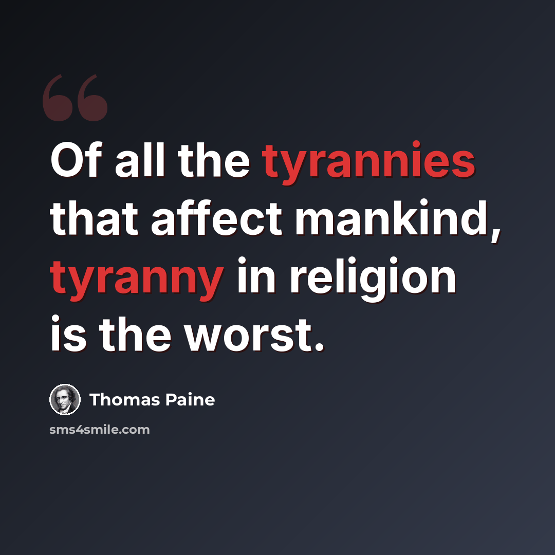“Of all the tyrannies that affect mankind, tyranny in religion is the worst.” quote by Thomas Paine
