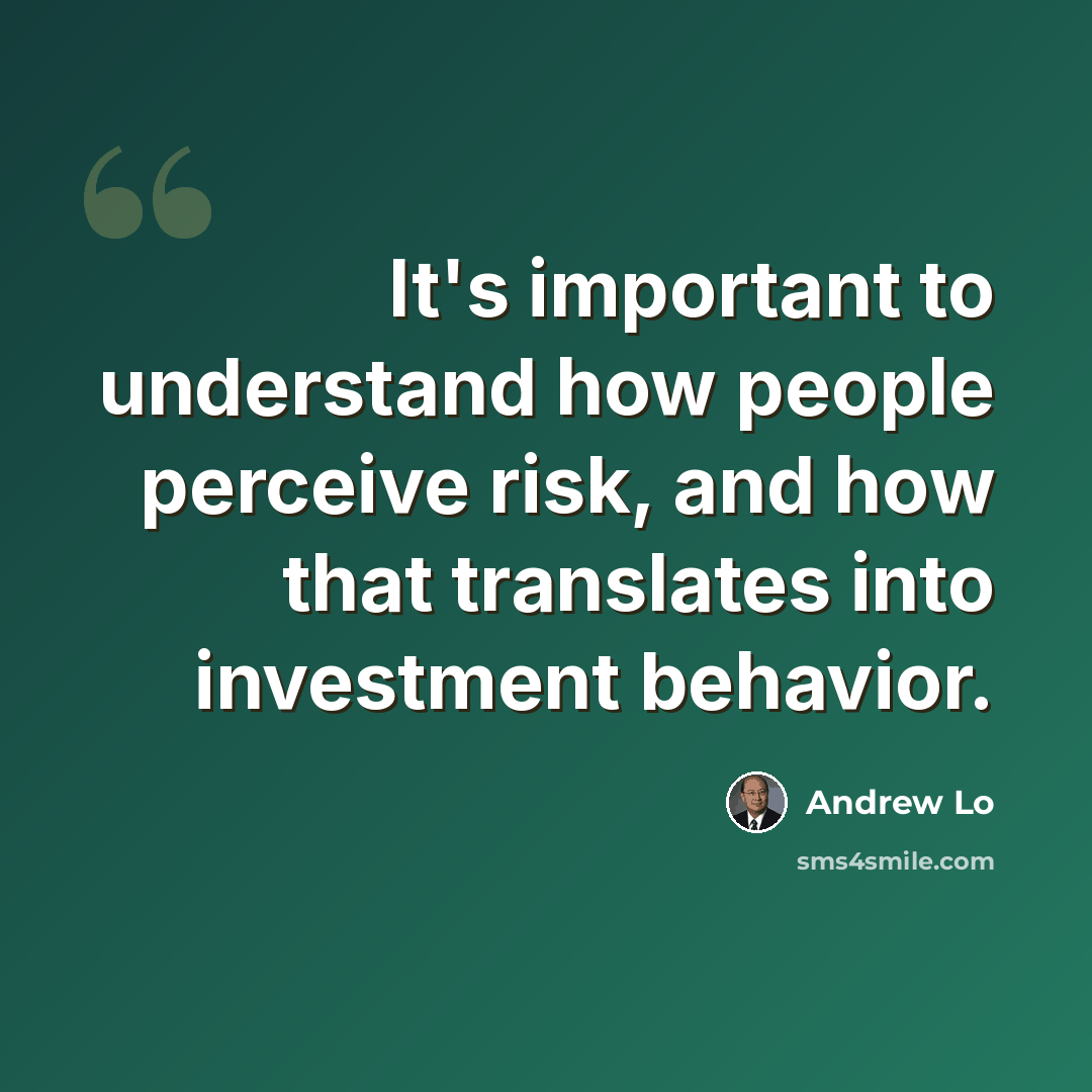 “It's important to understand how people perceive risk, and how that translates into investment behavior.” quote by Andrew Lo