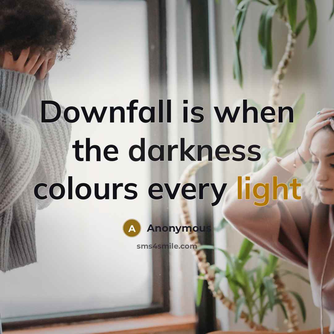 “Downfall is when the darkness colours every light” quote by Anonymous
