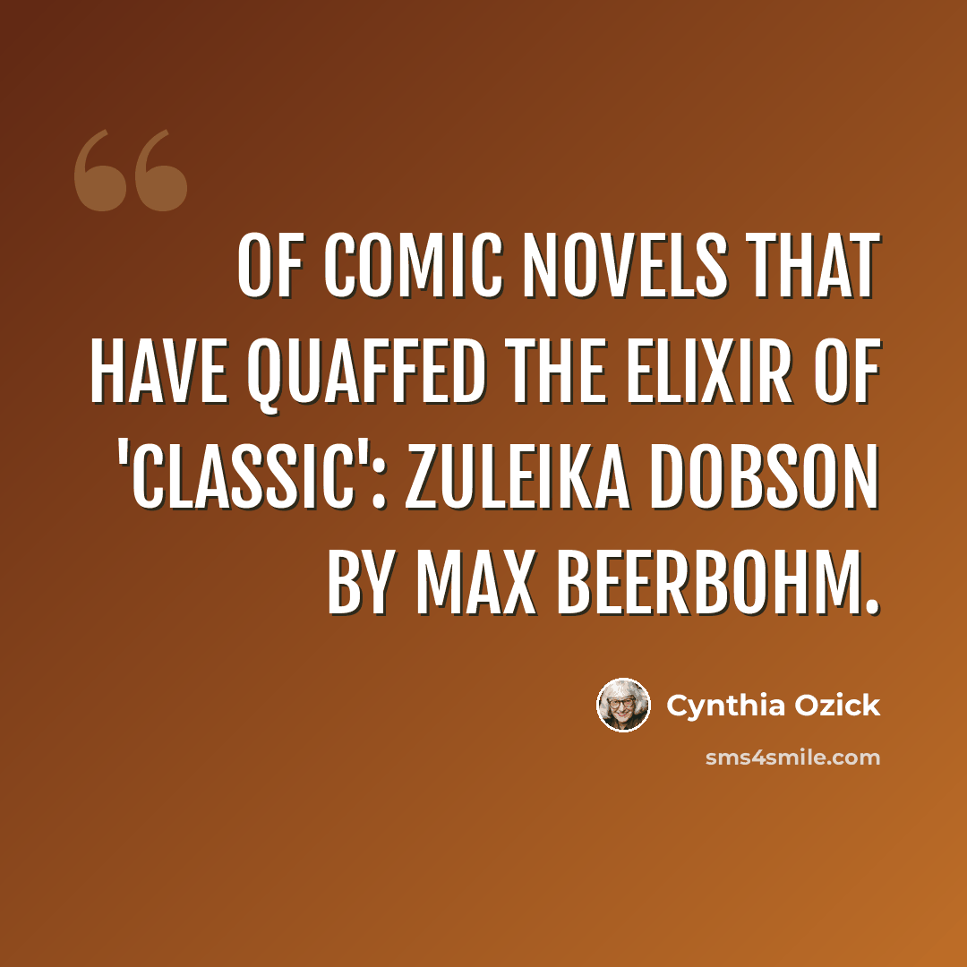 “Of comic novels that have quaffed the elixir of 'classic': Zuleika Dobson by Max Beerbohm.” quote by Cynthia Ozick