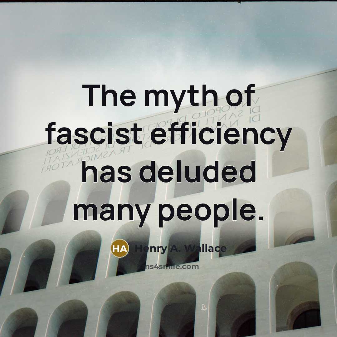 “The myth of fascist efficiency has deluded many people.” quote by Henry A. Wallace
