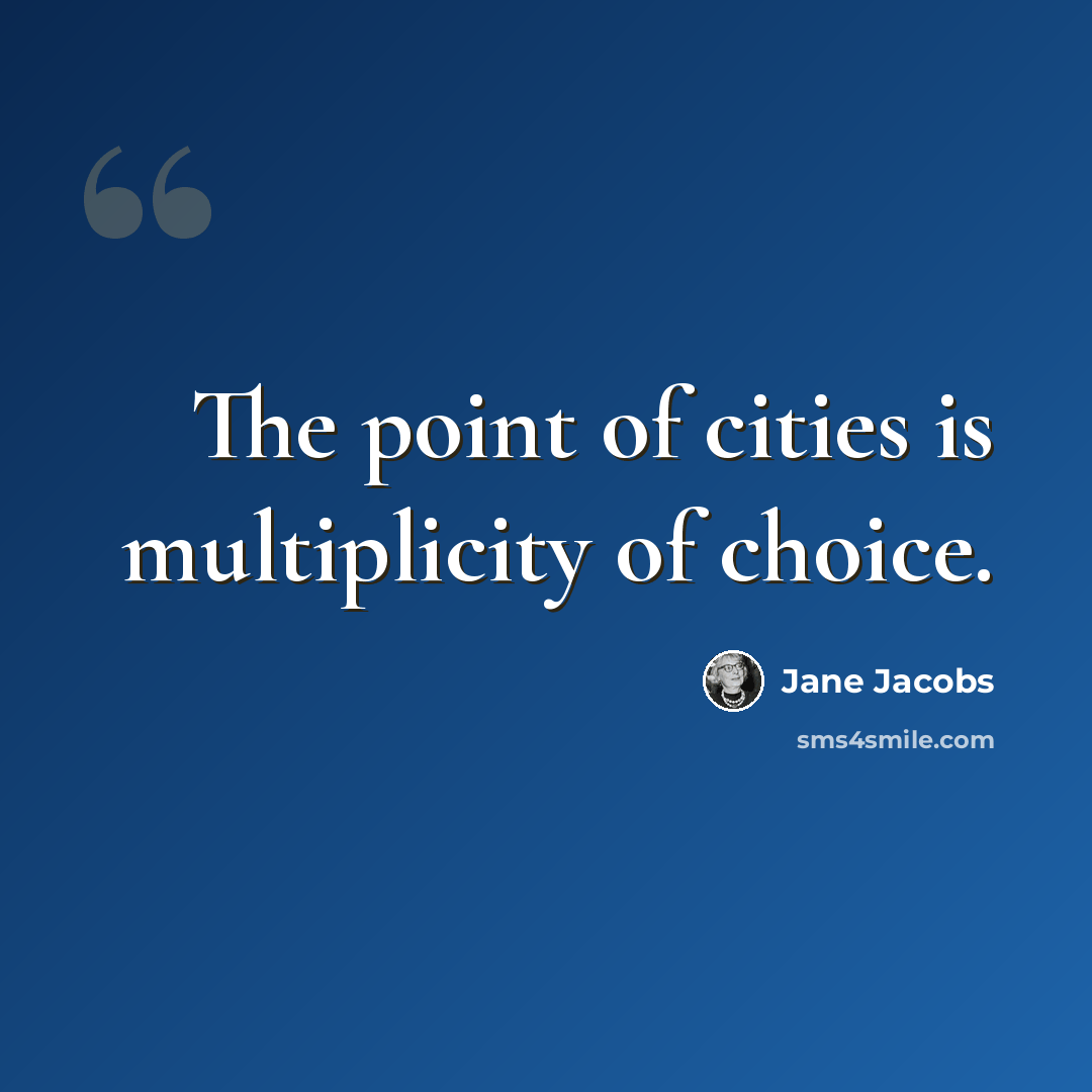 “The point of cities is multiplicity of choice.” quote by Jane Jacobs