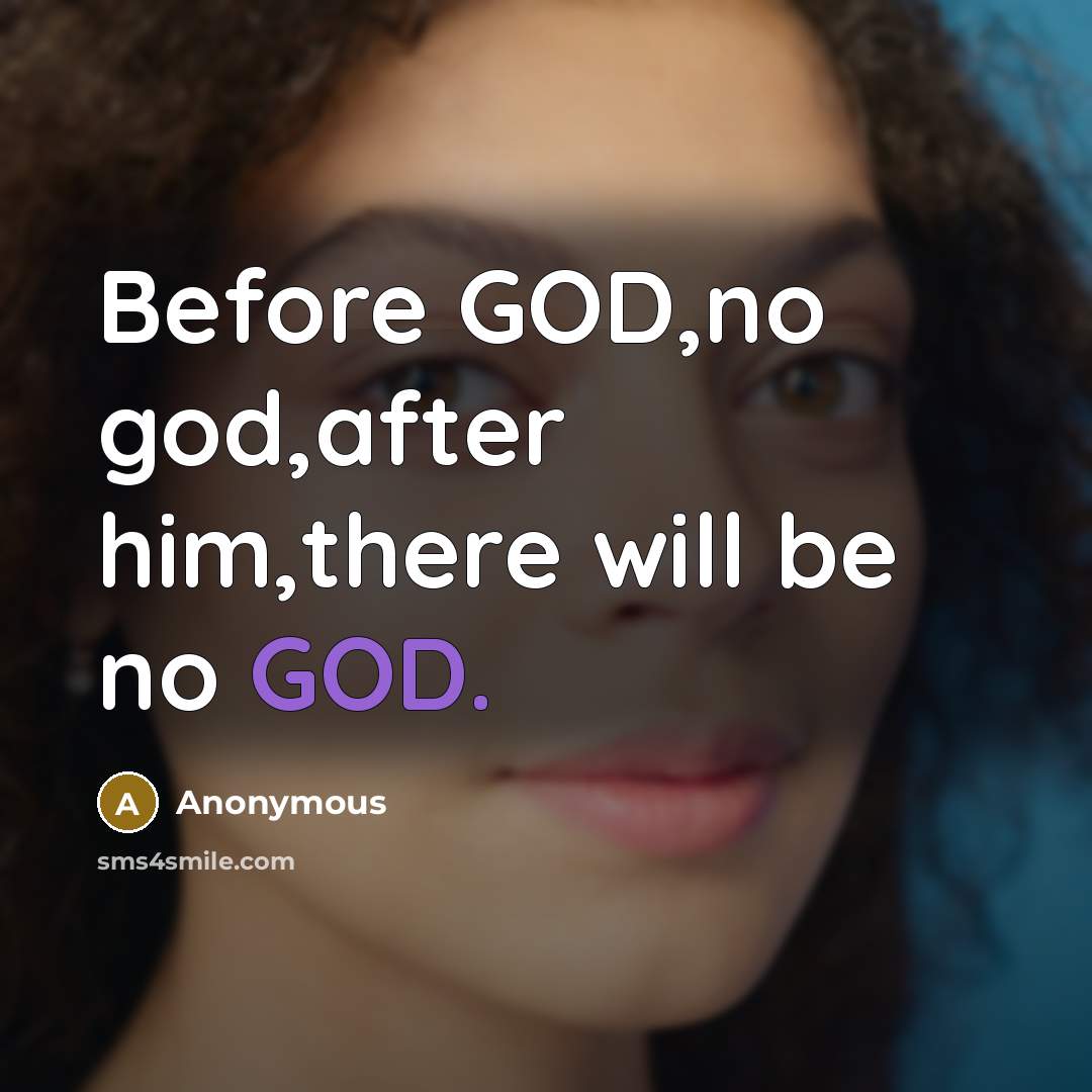 “Before GOD,no god,after him,there will be no GOD.” quote by Anonymous