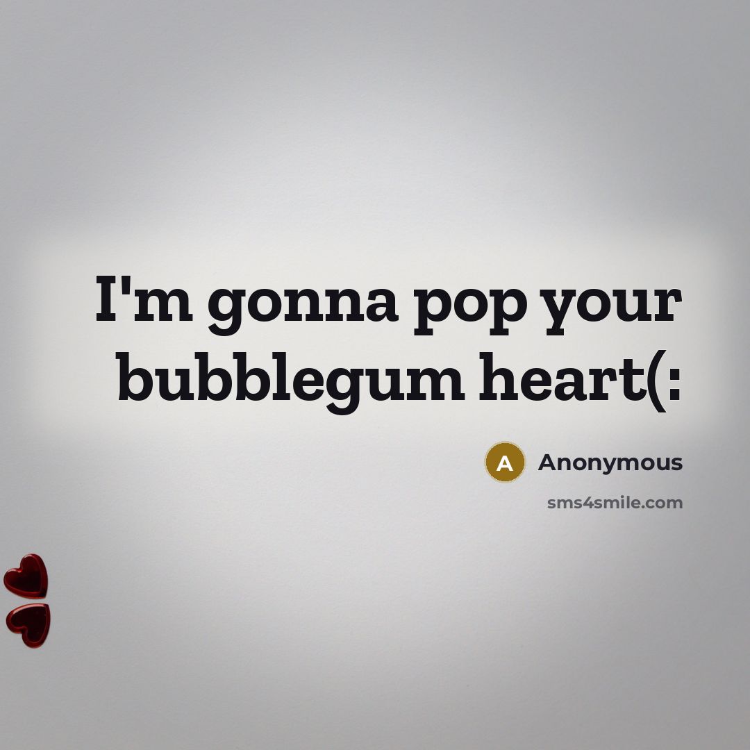 “I'm gonna pop your bubblegum heart(:” quote by Anonymous