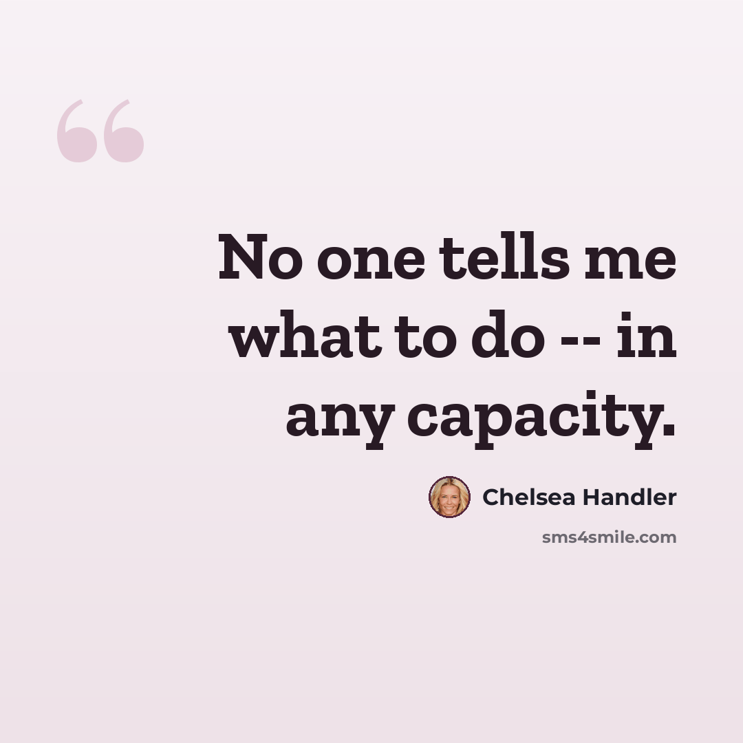 “No one tells me what to do -- in any capacity.” quote by Chelsea Handler