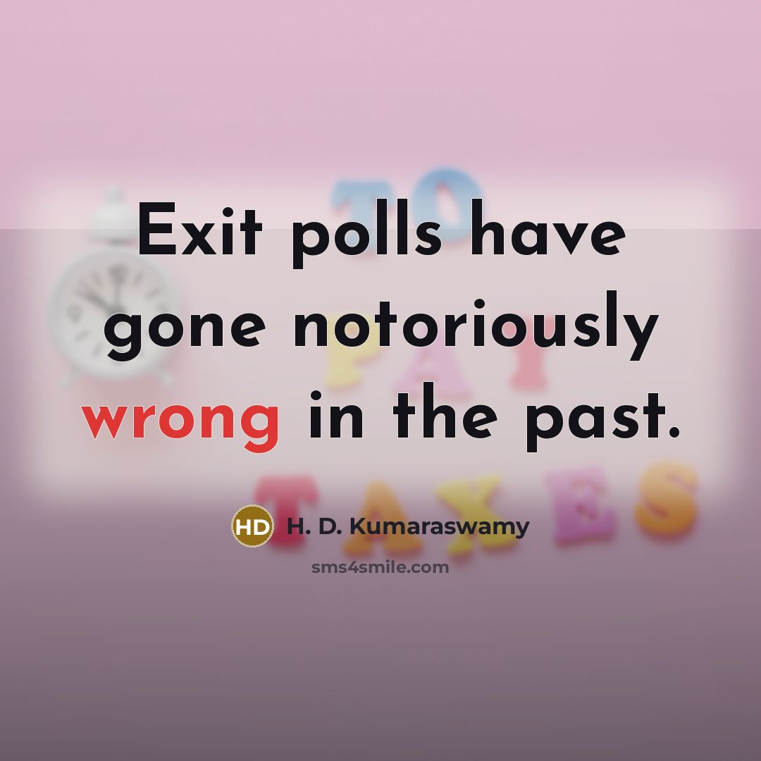 “Exit polls have gone notoriously wrong in the past.” quote by H. D. Kumaraswamy