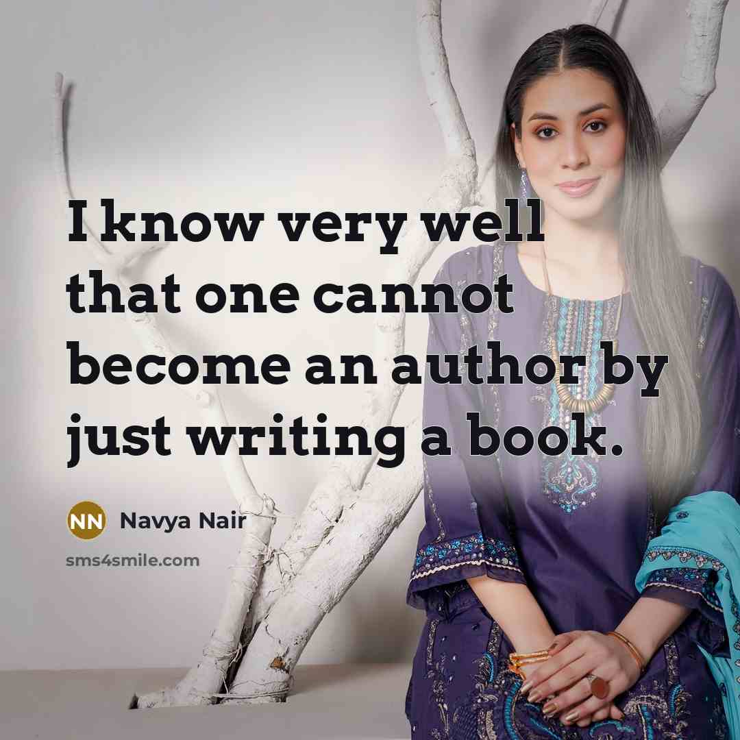 “I know very well that one cannot become an author by just writing a book.” quote by Navya Nair