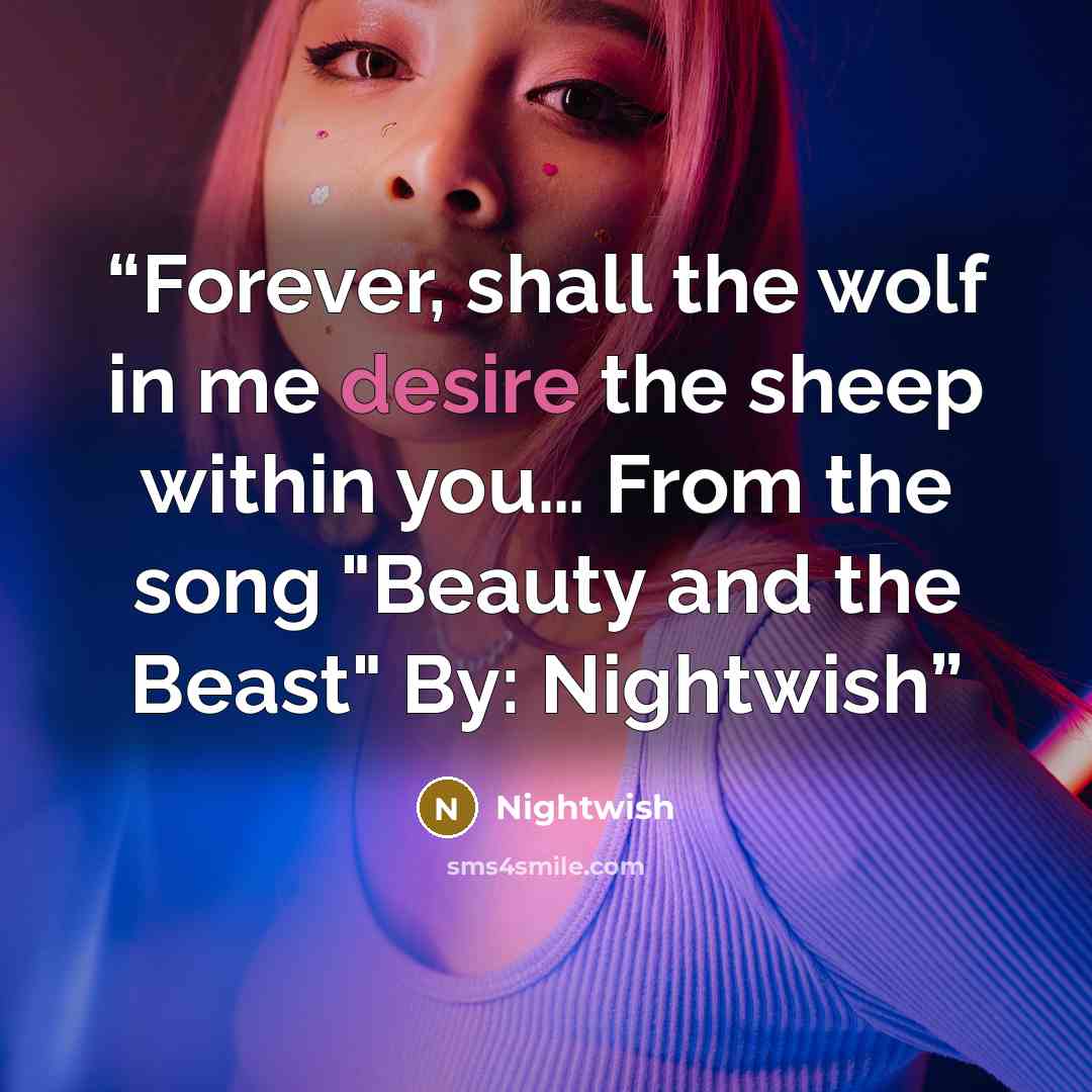 “Forever, shall the wolf in me desire the sheep within you… From the song "Beauty and the Beast" By: Nightwish” quote by Nightwish