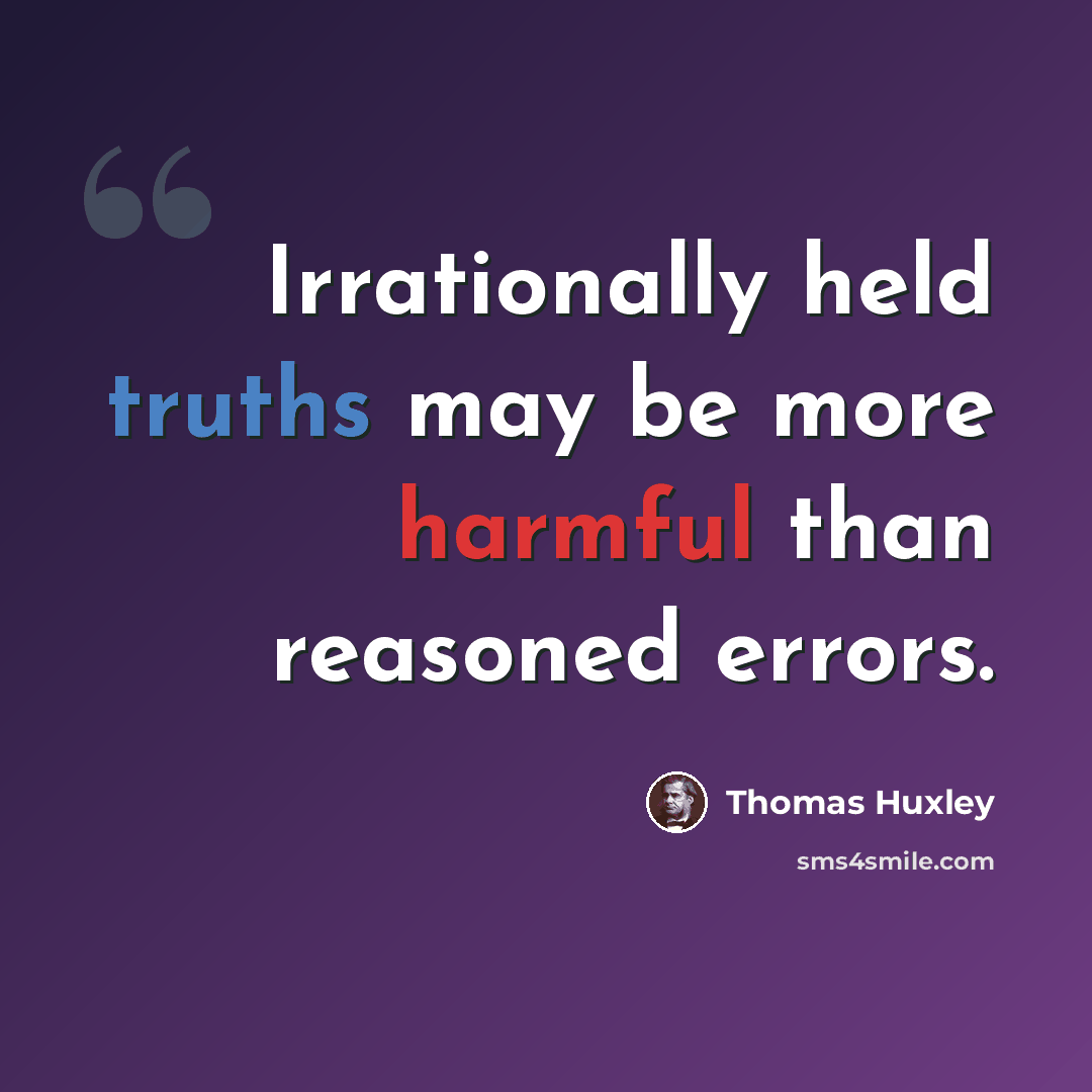 “Irrationally held truths may be more harmful than reasoned errors.” quote by Thomas Huxley