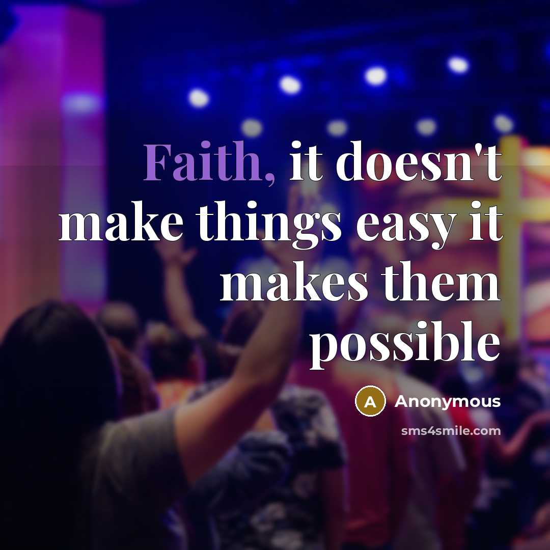 “Faith, it doesn't make things easy it makes them possible” quote by Anonymous