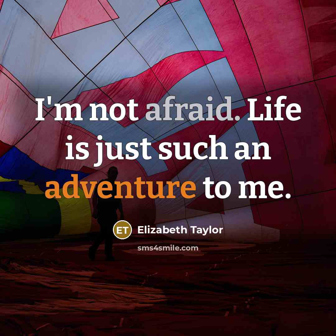 “I'm not afraid. Life is just such an adventure to me.” quote by Elizabeth Taylor