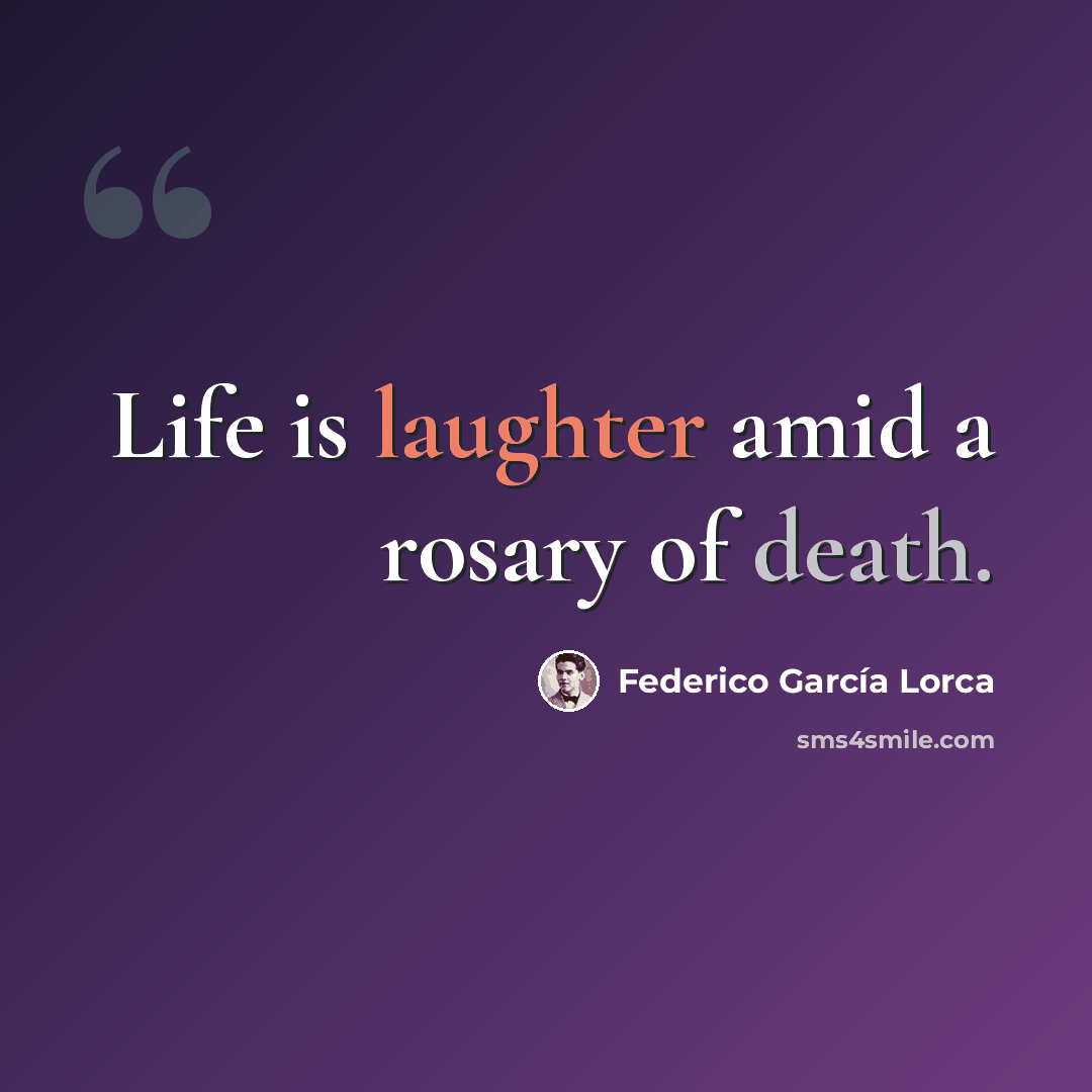 “Life is laughter amid a rosary of death.” quote by Federico Garcia Lorca