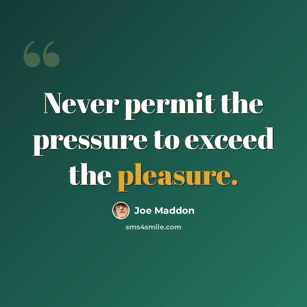 “Never permit the pressure to exceed the pleasure.” quote by Joe Maddon